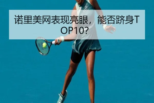 诺里美网表现亮眼，能否跻身TOP10？